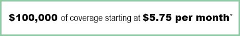 $100,000 of coverage starting at $5.75 per month*